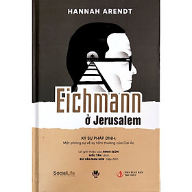 Eichmann ở Jerusalem: Ký sự pháp đình - Một phóng sự về sự tầm thường của Cái Ác 