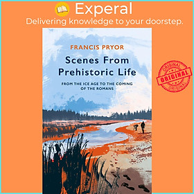 Hình ảnh Sách - Scenes from Prehistoric Life : From the Ice Age to the Coming of the Rom by Francis Pryor (UK edition, paperback)