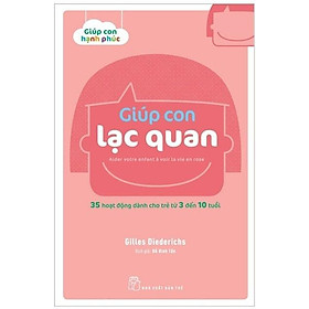 Giúp Con Hạnh Phúc - Giúp Con Lạc Quan (35 Hđ Cho Trẻ Từ 3 - 10 Tuổi) - Gilles Diederichs - Bản Quyền