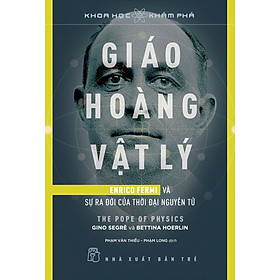 [Download Sách] Giáo Hoàng Vật Lý - Enrico Fermi Và Sự Ra Đời Của Thời Đại Nguyên Tử