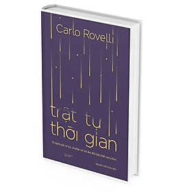 Trật Tự Thời Gian - Từ Nguồn Gốc Vũ Trụ, Số Phận Các Hố Đen Đến Bản Chất Của Ý Thức -  Carlo Rovelli