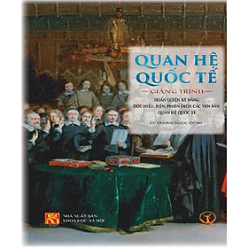 QUAN HỆ QUỐC TẾ: GIẢNG TRÌNH HUẤN LUYỆN KỸ NĂNG ĐỌC HIỂU, BIÊN, PHIÊN DỊCH CÁC VĂN BẢN QUAN HỆ QUỐC TẾ