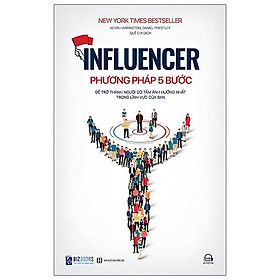 Influencer - Phương Pháp 5 Bước Để Trở Thành Người Có Tầm Ảnh Hưởng Nhất Trong Lĩnh Vực Của Bạn