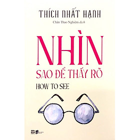 How To See - Nhìn Sao Để Thấy Rõ - Thích Nhất Hạnh (PB)