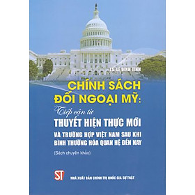 Chính Sách Đối Ngoại Mỹ: Tiếp Cận Từ Thuyết Hiện Thực Mới Và Trường Hợp Việt Nam Sau Khi Bình Thường Hoá Quan Hệ Đến Nay