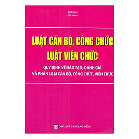 Luật Cán Bộ, Công Chức - Luật Viên Chức - Quy Định Về Đào Tạo, Đánh Giá Và Phân Loại Cán Bộ, Công Chức, Viên Chức