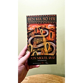 BÊN KIA SỢ HÃI - Truyền Thống Tâm Linh Của Người Toltec Về Giấc Mơ, Quán Niệm Và Tự Do - Don Miguel Ruiz - Hà Thủy Nguyên dịch - Lyceum