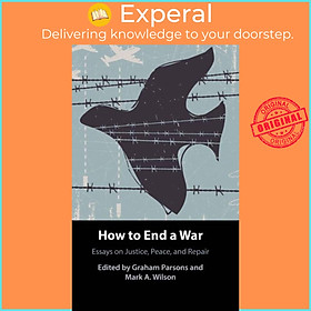 Sách - How to End a War - Essays on Justice, Peace, and Repair by Mark Wilson (UK edition, hardcover)