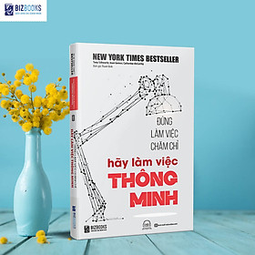 Đừng Làm Việc Chăm Chỉ Hãy Làm Việc Thông Minh - Sách hay mỗi ngày