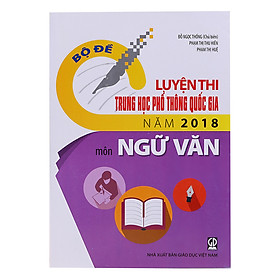 Download sách Bộ Đề Trắc Nghiệm - Luyện Thi Trung Học Phổ Thông Quốc Gia Năm 2018 - Môn Ngữ Văn