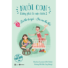 Hình ảnh sách Nuôi Con Không Phải Là Cuộc Chiến 2 (Quyển 3) - Bé Thơ Tự Ngủ, Cha Mẹ Thư Thái (Tái Bản)