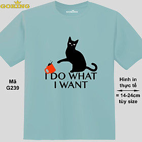 I DO WHAT I WANT, mã G239. Áo thun in đẹp cho nam nữ, cặp đôi, gia đình. Áo phông Goking hàng hiệu cao cấp