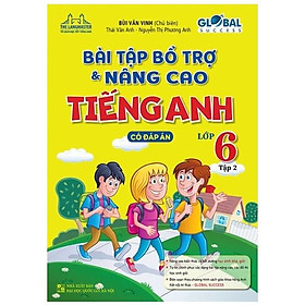 Bài Tập Bổ Trợ & Nâng Cao Tiếng Anh Lớp 6 - Tập 2 (Có Đáp Án)