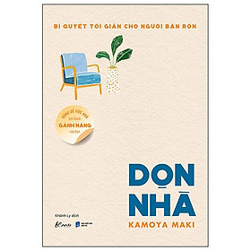 Bí Quyết Tối Giản Cho Người Bận Rộn - Đừng Để Việc Nhà Trở Thành Gánh Nặng Của Bạn - Dọn Nhà