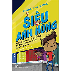 Siêu anh hùng - những bài học cuộc sống từ các siêu anh hùng bạn yêu thích