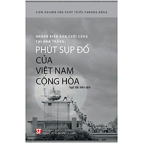 Những biên bản cuối cùng tại Nhà Trắng: Phút sụp đổ của Việt Nam Cộng hòa