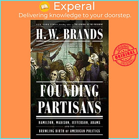 Sách - Founding Partisans - Hamilton, Madison, Jefferson, Adams and the Brawling by H. W. Brands (UK edition, hardcover)