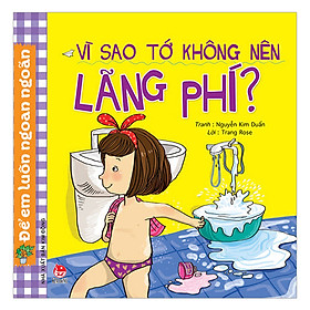 Để Em Luôn Ngoan Ngoãn: Vì Sao Tớ Không Nên Lãng Phí? (Tái Bản 2019)