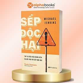 Sếp Độc Hại - Top 10 Dấu Hiệu Nhận Diện Và Đối Phó Với Sếp Độc Hại - Michael Jenkins - Alpha Books