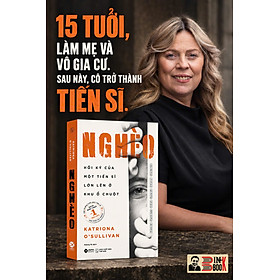 NGHÈO – Hồi ký của một tiến sĩ lớn lên ở khu ổ chuột – Katriona O’Sullivan – Hoàng Mi dịch – Alpha Books
