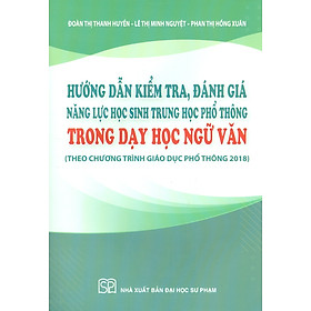 Hướng Dân Kiểm Tra, Đánh Giá Năng Lực Học Sinh Trung Học Phổ Thông Trong Dạy Học Ngữ Văn (Theo chương trình giáo dục phổ thông 2018)