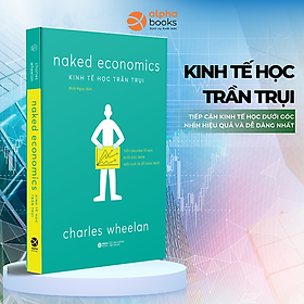 Kinh Tế Học Trần Trụi - Naked Economics - Charles Wheelan - Bản Quyền
