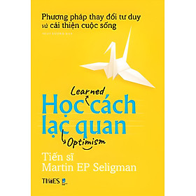 HỌC CÁCH LẠC QUAN: PHƯƠNG PHÁP THAY ĐỔI TƯ DUY VÀ CẢI THIỆN CUỘC SỐNG - Martin Seligman - Trần Xuân Hải dịch - Times - NXB Dân Trí.