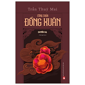 Công Chúa Đồng Xuân  - Quyển Hạ  (Tác Giả Trần Thùy Mai)