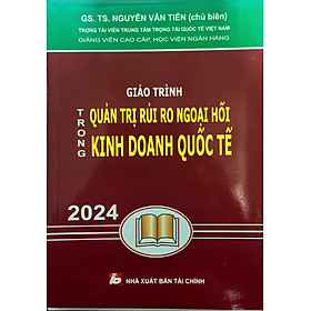 Giáo Trình Quản Trị Rủi Ro Ngoại Hối Trong Kinh Doanh Quốc Tế ( GS. TS. Nguyễn Văn Tiến ) - Tái Bản