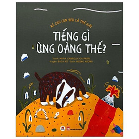 Kể Cho Con Yêu Cả Thế Giới - Tiếng Gì Ùng Oàng Thế? Độ Tuổi: 3+