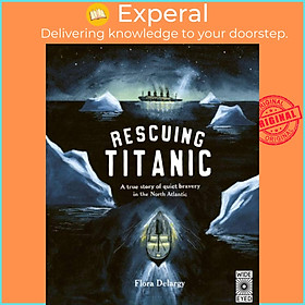 Sách - Rescuing Titanic - A true story of quiet bravery in the North Atlantic by Flora Delargy (UK edition, hardcover)
