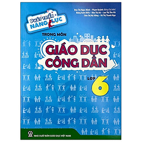 Phát Triển Năng Lực Trong Môn Giáo Dục Công Dân - Lớp 6 (T9)
