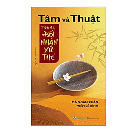 Sách Tâm Và Thuật Trong Đối Nhân Xử Thế - Tái Bản