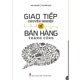 Hình ảnh Giao Tiếp Chuyên Nghiệp Để Bán Hàng Thành Công ( Tái Bản ) - Bản Quyền