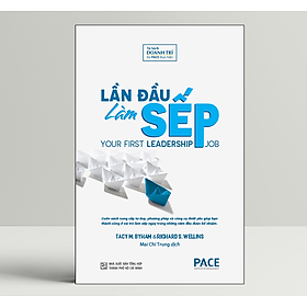 Lần Đầu Làm Sếp (Your First Leadership Job) - Tacy M. Byham, Richard S. Wellins - PACE Books