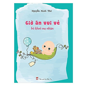 Sách - Giờ Ăn Vui Vẻ Bé Khỏe Mẹ Nhàn - Sách Nuôi Con Dinh Dưỡng Cực Hay Dành Cho Bé - NXB Phụ Nữ