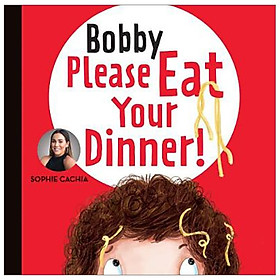 [Download Sách] Sophie Cachia - Bobby Please Eat Your Dinner!