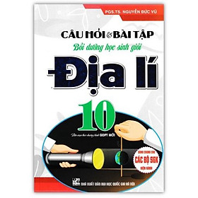 Sách - Câu Hỏi Và Bài Tập Bồi Dưỡng Học Sinh Giỏi Địa Lí Lớp 10 (Dùng Chung Cho Các Bộ SGK Mới Hiện Hành)