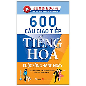 600 Câu Giao Tiếp Tiếng Hoa – Cuộc Sống Hằng Ngày