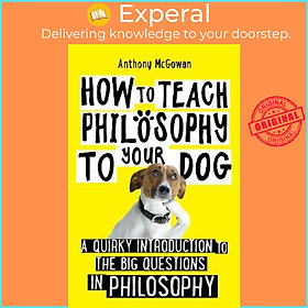 Hình ảnh Sách - How to Teach Philosophy to Your Dog : A Quirky Introduction to the Big by Anthony McGowan (UK edition, paperback)