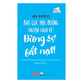 Bạo Lực Học Đường Chuyện Chưa Kể: Đừng Sợ Bắt Nạt!