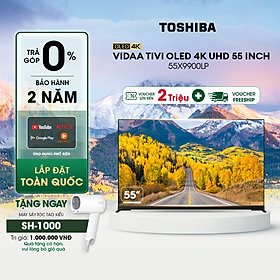 Vidaa Tivi TOSHIBA 55 inch 55X9900LP, Smart TV Màn Hình OLED 4K UHD - Loa 113W - Tần Số Quét 120Hz - Hàng Chính Hãng