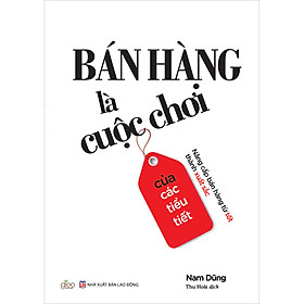 [Download Sách] Bán Hàng Là Cuộc Chơi Của Các Tiểu Tiết