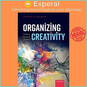 Sách - Organizing Creativity - Context, Process, and Practice by Stephan Schaefer (UK edition, hardcover)