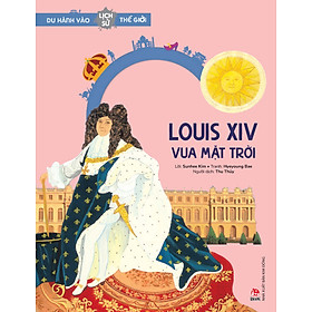 Du hành vào lịch sử thế giới - Louis XIV – Vua Mặt Trời