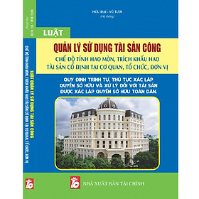 [Download Sách] LUẬT QUẢN LÝ SỬ DỤNG TÀI SẢN CÔNG – QUY ĐỊNH TRÌNH TỰ, THỦ TỤC XÁC LẬP QUYỀN SỞ HỮU VÀ XỬ LÝ ĐỐI VỚI TÀI SẢN ĐƯỢC XÁC LẬP QUYỀN SỞ HỮU TOÀN DÂN