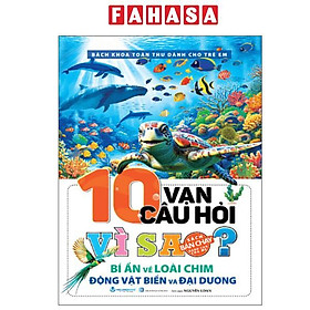 Sách - Bách Khoa Toàn Thư Dành Cho Trẻ Em - 10 Vạn Câu Hỏi Vì Sao? - Bí Ẩn Về Loài Chim, Động Vật Dưới Biển Và Đại Dương (Tái Bản 2025)