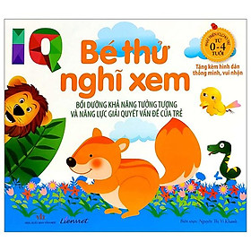 IQ - Bé Thử Nghĩ Xem - Bồi Dưỡng Khả Năng Tưởng Tượng Và Năng Lực Giải Quyết Vấn Đề Của Trẻ