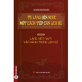 [Download Sách] Từ Làng Đến Nước Một Cách Tiếp Cận Lịch Sử - Quyển 1: Làng Việt Nam Vận Hành Trong Lịch Sử