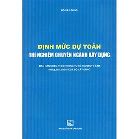 Định Mức Dự Toán Thí Nghiệm Chuyên Ngành Xây Dựng (Ban Hành Kèm Theo Thông Tư Số 10/2019/TT-BXD Ngày 26/12/2019 Của Bộ Xây Dựng) (Tái Bản)